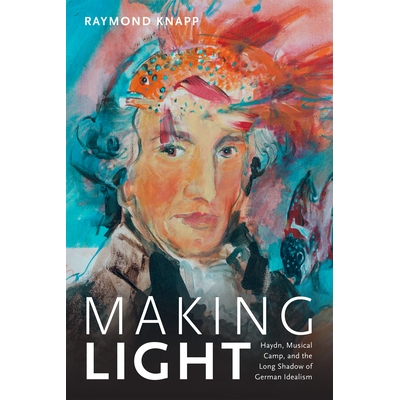 预订 Making Light: Haydn, Musical Camp, and the Long Shadow of German Idealism 初见灯光：海顿、音乐营地与德国理想主义的