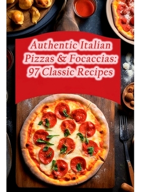 预订 Authentic Italian Pizzas & Focaccias: 97 Classic Recipes: 9798864928028