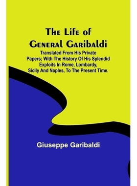 预订 The Life of General Garibaldi: Translated from his private papers; with the history of his splendid exploits in Rom