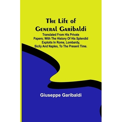 预订 The Life of General Garibaldi: Translated from his private papers; with the history of his splendid exploits in Rom