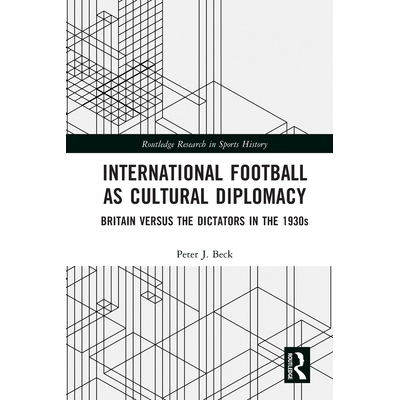 预订 International Football as Cultural Diplomacy: Britain Versus the Dictators in the 1930s 国际足球文化外交：在20世纪3