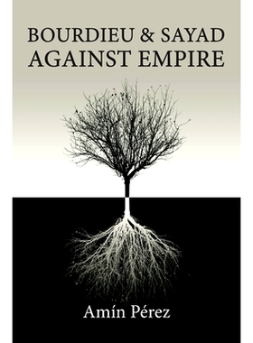预订 Bourdieu and Sayad Against Empire: Forging Sociology in Anticolonial Struggle 反对帝国的布迪厄与赛亚德：反殖民斗争