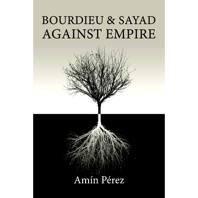 预订 Bourdieu and Sayad Against Empire: Forging Sociology in Anticolonial Struggle 反对帝国的布迪厄与赛亚德：反殖民斗争