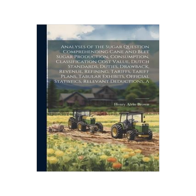 [预订]A Analyses of the Sugar Question Comprehending Cane and Beet Sugar Production, Consumption, Classifi 9781021924896