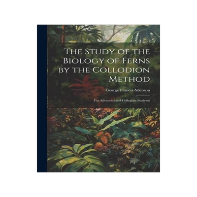 [预订]The Study of the Biology of Ferns by the Collodion Method: For Advanced and Collegiate Students 9781022054622