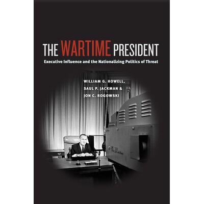 预订 The Wartime President: Executive Influence and the Nationalizing Politics of Threat 战时总统：威胁的执行影响与国有