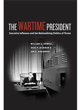 预订 The Wartime President: Executive Influence and the Nationalizing Politics of Threat 战时总统：威胁的执行影响与国有