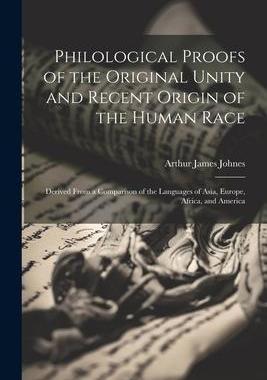 [预订]Philological Proofs of the Original Unity and Recent Origin of the Human Race: Derived From a Compar 9781021748621