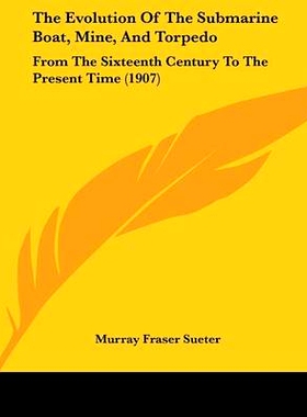 预订 The Evolution Of The Submarine Boat, Mine, And Torpedo: From The Sixteenth Century To The Present Time (1907): 9781