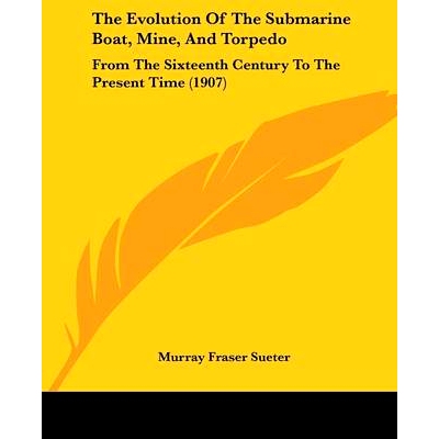 预订 The Evolution Of The Submarine Boat, Mine, And Torpedo: From The Sixteenth Century To The Present Time (1907): 9781
