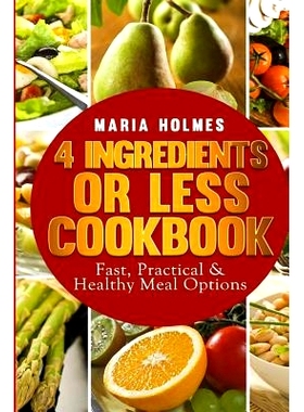 预订 4 Ingredients or Less Cookbook: Fast, Practical & Healthy Meal Options: 9781494488857
