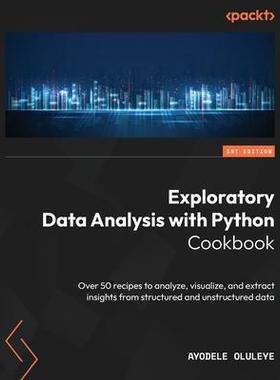 [预订]Exploratory Data Analysis with Python Cookbook: Over 50 recipes to analyze, visualize, and extract i 9781803231105