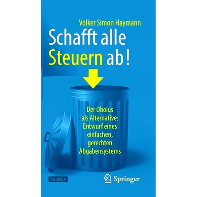 预订 Schafft alle Steuern ab!: Der Obolus als Alternative: Entwurf eines einfachen, gerechten Abgabensystems: 9783658366