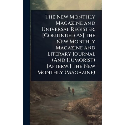 预订 The New Monthly Magazine and Universal Register. [Continued As] the New Monthly Magazine and Literary Journal (And