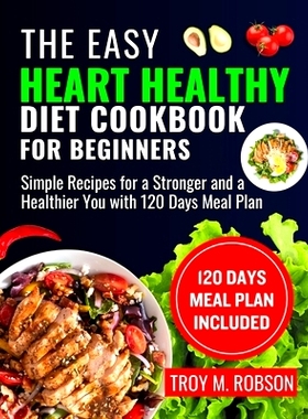 预订 The Easy Heart Healthy Diet Cookbook for Beginners: Simple Recipes for a Stronger and a Healthier You with 120 Days