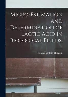 [预订]Micro-estimation and Determination of Lactic Acid in Biological Fluids. 9781014446527