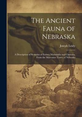 [预订]The Ancient Fauna of Nebraska: A Description of Remains of Extinct Mammalia and Chelonia, From the M 9781021510495
