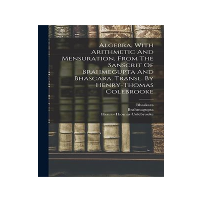 [预订]Algebra, With Arithmetic And Mensuration, From The Sanscrit Of Brahmegupta And Bhascara. Transl. By  9781016862790