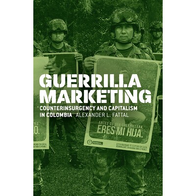 预订 Guerrilla Marketing: Counterinsurgency and Capitalism in Colombia 游击营销：哥伦比亚的反叛乱和资本主义: 97802265905