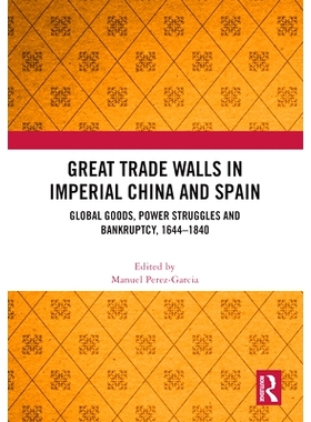 预订 Great Trade Walls in Imperial China and Spain: Global Goods, Power Struggles and Bankruptcy, 1644-1840: Global good