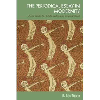 预订 The Periodical Essay in Modernity: Oscar Wilde, G. K. Chesterton and Virginia Woolf 现代性期刊论文：奥斯卡·王尔德
