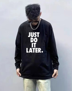 男女情侣纯棉长袖 春秋百搭内搭衣服拖延症恶搞Just later