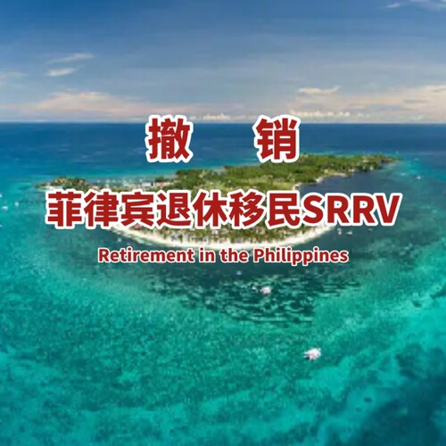 菲律宾退休移民撤销/菲律宾移民存款取回/菲律宾SRRV