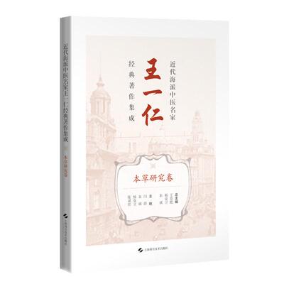 近代海派中医名家王一仁经典著作集成.本草研究卷 王春艳 杨克卫 朱斌 主编 临床医学 中医学