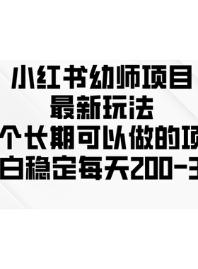 小红书幼师项目最新玩法一个长期可以做的项目小白稳定每天两三张