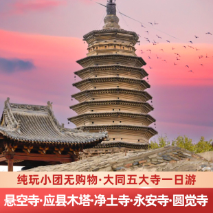 大同出发 应县木塔/净土寺/悬空寺/永安/圆觉跟团游 大同周边