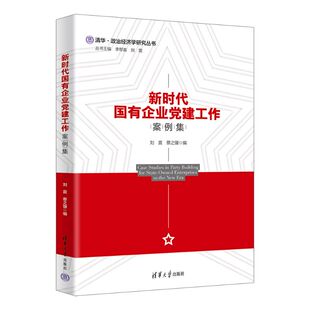 正版 新时代国有企业党建工作案例集 刘震 蔡之骥编 清华大学出版社 9787302694427