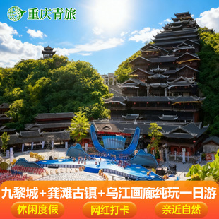 【先囤后约】蚩尤九黎城+龚滩古镇+乌江画廊含游船纯玩一日跟团游