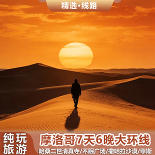 摩洛哥经典环线5/6/7天卡萨布兰卡马拉喀什撒哈拉沙漠菲斯跟团游