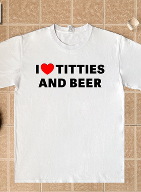 I love Titties And Beer印字恶搞趣味字母纯棉短袖T恤男宽松上衣