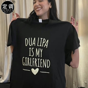 Dua Lipa is my girlfriend啪姐明星衣服纯棉圆领短袖t恤定制