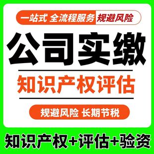 公司注册资金实缴知识产权出资资本增资验资专利评估实缴注资