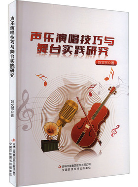 声乐演唱技巧与舞台实践研究 吉林出版集团股份有限公司 刘文宗 著 音乐（新）  KC