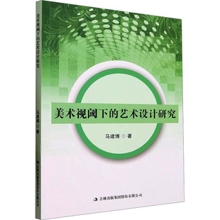 美术视阈下的艺术设计研究 吉林出版集团股份有限公司 马建博 著 设计 KC