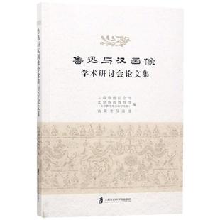 鲁迅与汉画像学术研讨会论文集 上海社会科学院出版社 上海鲁迅纪念馆 著 社会科学总论QG