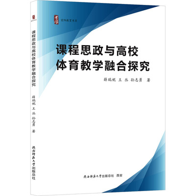 课程思政与高校体育教学融合探究 陕西师范大学出版总社有限公司 薛瑞妮,王丛,孙志勇 著 著 育儿其他