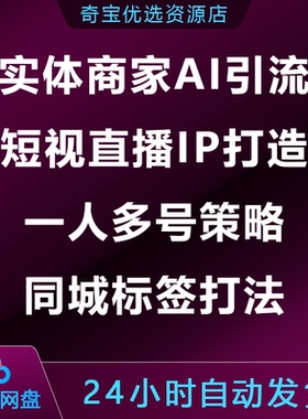 实体商家AI引流全链路短视频直播IP打造一人多号策略同城标签打法