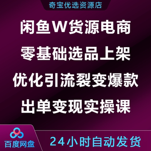 闲鱼W货源电商零基础选品上架优化引流裂变爆款出单变现实操课