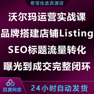 沃尔玛运营实战课品牌搭建店铺ListingSEO流量转化曝光到成交闭环