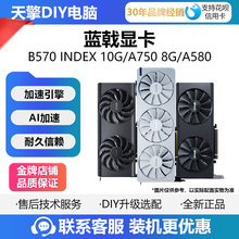 蓝戟intel B570 INDEX 10G双风扇/A750 8G 游戏剪辑独立显卡 A580