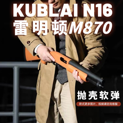 KUBLAI官网原厂吃鸡男孩忽必烈 N16雷明顿m870抛壳软蛋枪喷子模型