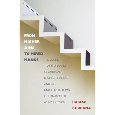 【预售 按需印刷】英文原版 From Higher Aims to Hired Hands从更高目标到寻找帮手：美国商学院的转变与未完成的目标进口原版正