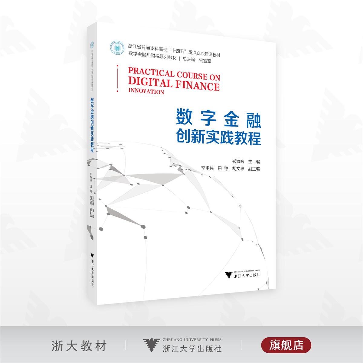 数字金融创新实践教程/浙江省普通本科高校“十四五”重点立项建设教材/数字金融与财税系列教材/总主编 金雪军/郑海味/浙江大学出
