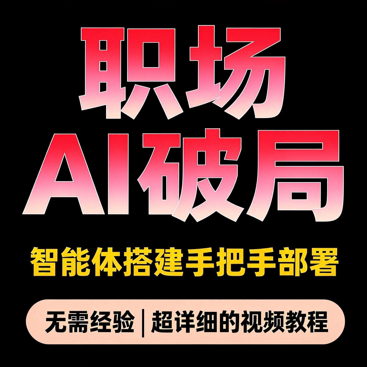 职场AI破局教程 智能体搭建 3模块手把手部署与技能开发
