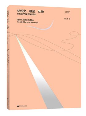 纺织女母亲女神(纤维艺术与女性神话研究)/广州美术学院学术文库官方正版 博库网