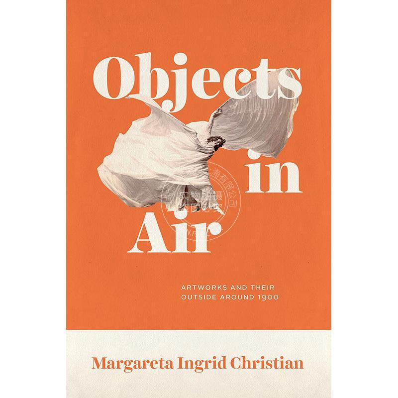 空中之物：1900年左右的艺术作品及其外部世界 英文原版 Objects in Air: Artworks and Their Outside around 1900
